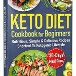 Unlock Your Health: A Comprehensive Review of the Keto Diet Cookbook for Beginners: Nutritious, Delicious, Simple & Illustrated Recipes – Your Complete Guide with 30 Days Meal Plan