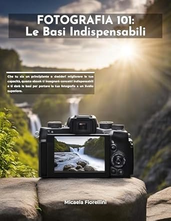 Unveiling the Secrets of Photography: A Comprehensive Review of Fotografia 101: Le Basi Indispensabili (Italian Edition) [Print Replica]