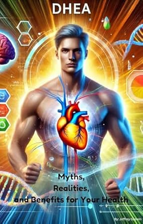 Discover the Truth: A Comprehensive Review of DHEA: Myths, Realities, and Benefits for Your Health