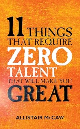 Transform Your Potential: A Compelling Review of ’11 Things That Require ZERO Talent: That Will Make You GREAT’
