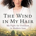 An Inspiring Journey of Resilience: The Wind in My Hair: My Fight for Freedom in Modern Iran