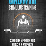 Unlock Your Fitness Potential: A Comprehensive Review of Growth Stimulus Training – Methods for Muscle, Strength & Fat Loss