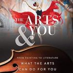 Discover the Transformative Power of Creativity: A Review of ‘The Arts & You: From Painting to Literature, What the Arts Can Do for You’
