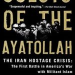 An Eye-Opening Exploration of History: Guests of the Ayatollah: The Iran Hostage Crisis – The First Battle in America’s War with Militant Islam