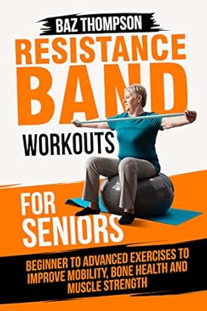 Unlock Your Strength: A Comprehensive Review of Resistance Band Workouts for Seniors: Beginner to Advanced Exercises to Improve Mobility, Bone Health and Muscle Strength After 60 (Strength Training for Seniors)