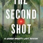 An Unforgettable Journey of Courage and Sacrifice: The Second Shot: A Green Beret’s Last Mission