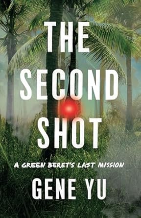An Unforgettable Journey of Courage and Sacrifice: The Second Shot: A Green Beret’s Last Mission
