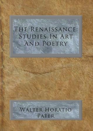 Uncover the Beauty of Creativity: A Deep Dive into ‘The Renaissance: Studies In Art And Poetry’