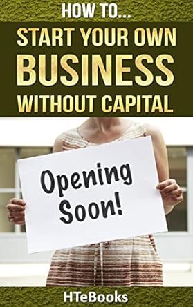 Discover the Secrets: How To Start Your Own Business Without Capital: Quick Start Guide – A Must-Read for Aspiring Entrepreneurs!