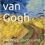 Uncover the Genius Behind the Brush: A Deep Dive into Vincent van Gogh: Paintings, Quotes and Sanity (World Art Lover Book 1001)