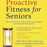 Discover the Secrets to Staying Fit: A Comprehensive Review of ‘Proactive Fitness For Seniors: A Personal Trainer’s 10 Top Secrets For Losing Weight And Getting Fit After Age 60’