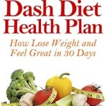Transform Your Health: A Comprehensive Review of The Dash Diet Health Plan: How to Lose Weight and Feel Great in 30 Days