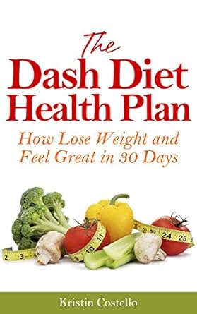 Transform Your Health: A Comprehensive Review of The Dash Diet Health Plan: How to Lose Weight and Feel Great in 30 Days
