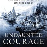 Discover the Inspiring Journey of Exploration in ‘Undaunted Courage: Meriwether Lewis, Thomas Jefferson and the Opening of the American West’ – A Captivating Review