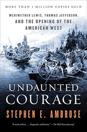 Discover the Inspiring Journey of Exploration in ‘Undaunted Courage: Meriwether Lewis, Thomas Jefferson and the Opening of the American West’ – A Captivating Review