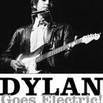 Discover the Historic Moment: Dylan Goes Electric!: Newport, Seeger, Dylan, and the Night that Split the Sixties