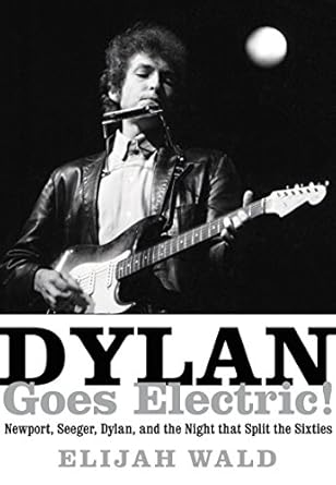 Discover the Historic Moment: Dylan Goes Electric!: Newport, Seeger, Dylan, and the Night that Split the Sixties