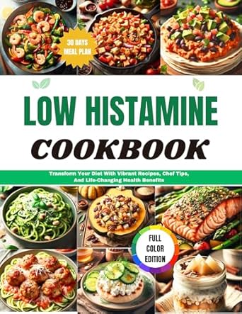 Discover the Benefits: LOW HISTAMINE COOKBOOK – Transform Your Diet with Vibrant Recipes, Chef Tips, And Life-Changing Health Benefits