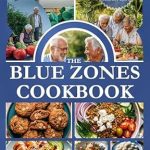 Discover the Secret to a Longer Life: A Comprehensive Review of THE BLUE ZONES COOKBOOK: Unlocking the Secrets of Longevity and Healthier Life with Proven Nutritional and Lifestyle Practices – Includes 30-Day Blue Zones Inspired Meal Plan