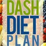 Discover the Secrets to Healthy Living: A Comprehensive Review of the Dash Diet Plan (Dash Diet Weight Loss, Dash Diet Recipes, Dash Diet for Beginners)