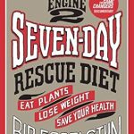 Transform Your Health in Just a Week: A Comprehensive Review of The Engine 2 Seven-Day Rescue Diet: Eat Plants, Lose Weight, Save Your Health