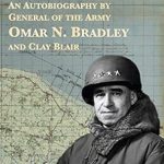 An Unforgettable Journey Through Leadership and Valor: A General’s Life: An Autobiography by General of the Army Omar N. Bradley and Clay Blair