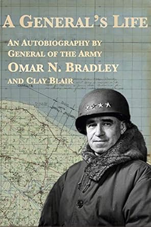 An Unforgettable Journey Through Leadership and Valor: A General’s Life: An Autobiography by General of the Army Omar N. Bradley and Clay Blair An Unforgettable Journey Through Leadership and Valor: A General’s Life: An Autobiography by General of the Army Omar N. Bradley and Clay Blair