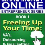 Unlock Productivity with This Essential Guide: Freeing Up Your Time – VA’s, Outsourcing & Goal Setting: Book 1 of the Make Money Online Entrepreneur Series