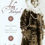 An Unforgettable Tale of Resilience: Ada Blackjack: A True Story of Survival in the Arctic