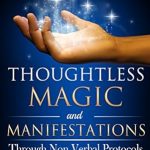 Unlock the Secrets of the Universe: A Comprehensive Review of Thoughtless Magic and Manifestations: Through Non Verbal Protocols Unlock the Secrets of the Universe: A Comprehensive Review of Thoughtless Magic and Manifestations: Through Non Verbal Protocols