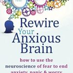 Transform Your Mindset: A Comprehensive Review of ‘Rewire Your Anxious Brain: How to Use the Neuroscience of Fear to End Anxiety, Panic, and Worry’ Transform Your Mindset: A Comprehensive Review of ‘Rewire Your Anxious Brain: How to Use the Neuroscience of Fear to End Anxiety, Panic, and Worry’