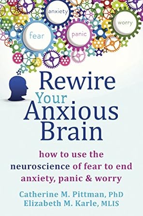 Transform Your Mindset: A Comprehensive Review of ‘Rewire Your Anxious Brain: How to Use the Neuroscience of Fear to End Anxiety, Panic, and Worry’