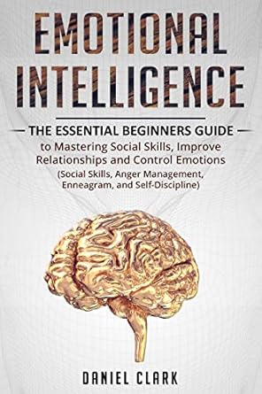Unlock Your Potential with This Powerful Review of ‘Emotional Intelligence: The Essential Beginners Guide to Mastering Social Skills, Improve Relationships, and Control Emotions (Social Skills, Anger Management, Enneagram, Self-Discipline)’