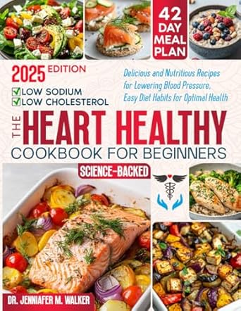 Discover the Secrets to a Healthier Heart: A Review of The Heart Healthy Cookbook for Beginners – Delicious, Low-Sodium and Low-Cholesterol, Nutritious Recipes for Lowering Blood Pressure, with Easy Diet Habits for Optimal Health at Any Age – Science-Based