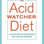 Transform Your Health: A Comprehensive Review of The Acid Watcher Diet: A 28-Day Reflux Prevention and Healing Program