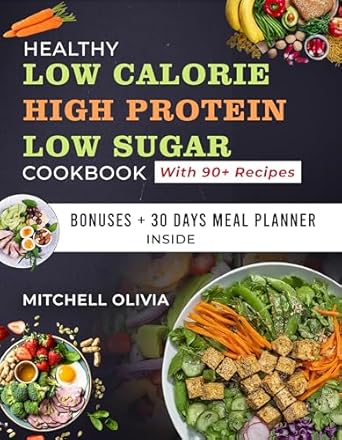 Transform Your Diet: A Comprehensive Review of the HEALTHY LOW CALORIE HIGH PROTEIN LOW SUGAR COOKBOOK – The Ultimate Daily 1200 Calorie Low Carb Meal Plan to Lose Weight Easily in 30 Days with Fiber-Rich, 100G+ Protein and Low Carb Recipes