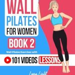 Transform Your Fitness Journey: A Comprehensive Review of Wall Pilates For Women Book 2: Wall Pilates Exercises With 101 Video Lessons (Fun & Fit)