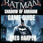 Essential Insights: BATMAN: ARKHAM SHADOW GAME GUIDE – Uncover Every Secret, Master Every Combat Move, Boss Strategies, And Hidden Secrets For VR Gameplay Essential Insights: BATMAN: ARKHAM SHADOW GAME GUIDE – Uncover Every Secret, Master Every Combat Move, Boss Strategies, And Hidden Secrets For VR Gameplay