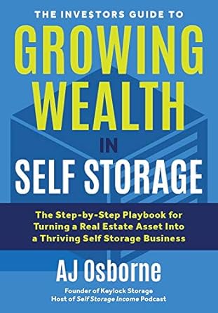 Unlock Wealth Potential: A Comprehensive Review of ‘The Investors Guide to Growing Wealth in Self Storage: The Step-By-Step Playbook for Turning a Real Estate Asset Into a Thriving Self Storage Business’