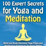 Unlock Tranquility: A Comprehensive Review of 100 EXPERT SECRETS FOR YOGA AND MEDITATION Mind and Body Harmony: Yoga Poses and Meditation Techniques for Stress Relief