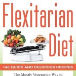 Discover the Benefits of The Flexitarian Diet: The Mostly Vegetarian Way to Lose Weight, Be Healthier, Prevent Disease, and Add Years to Your Life Discover the Benefits of The Flexitarian Diet: The Mostly Vegetarian Way to Lose Weight, Be Healthier, Prevent Disease, and Add Years to Your Life
