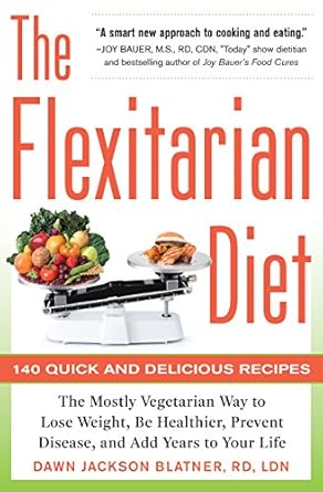 Discover the Benefits of The Flexitarian Diet: The Mostly Vegetarian Way to Lose Weight, Be Healthier, Prevent Disease, and Add Years to Your Life