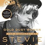 An Unforgettable Journey Through the Life of a Rock Icon: Gold Dust Woman: The Biography of Stevie Nicks