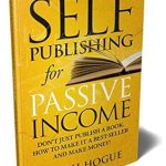 Unlocking Financial Freedom: A Comprehensive Review of ‘Self-Publishing for Passive Income: How to Publish a Book on Amazon and Make Money with eBooks from Amazon’