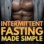 Unlock Your Weight Loss Potential: A Comprehensive Review of ‘Intermittent Fasting Made Simple: Ultimate Step By Step Guide To Intermittent Fasting For Beginners, Lose Weight Burn Fat Easily As You Sleep, Build Lean … Healthy, Diet Plan, Sixpack, Abs Book 1’