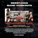 Unlock Your Fitness Potential: A Comprehensive Review of ‘Resistance Band Workouts: The Fundamental Guide: Sculpt, Strengthen and Transform Your Body’