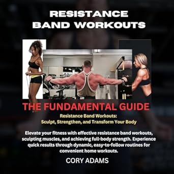 Unlock Your Fitness Potential: A Comprehensive Review of ‘Resistance Band Workouts: The Fundamental Guide: Sculpt, Strengthen and Transform Your Body’