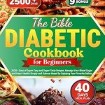 Discover the Ultimate Guide to Healthy Eating: Diabetic Diet Cookbook for Beginners • The Bible: 2500+ Days of Super Easy and Super Tasty Recipes. Manage Your Blood Sugar and Heart Health Simply and Science-Based by Enjoying Your Favorite Dishes!