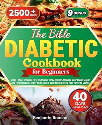 Discover the Ultimate Guide to Healthy Eating: Diabetic Diet Cookbook for Beginners • The Bible: 2500+ Days of Super Easy and Super Tasty Recipes. Manage Your Blood Sugar and Heart Health Simply and Science-Based by Enjoying Your Favorite Dishes!