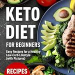 Transform Your Health: An In-Depth Review of ‘Keto Diet for Beginners: Easy Recipes for a Healthy Low-Carb Lifestyle (with Pictures) (Ketogenic Diet, Meal Plan, Low-Carb Food) (Eat to Live, Not Live to Eat)’